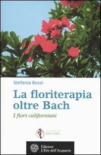 La floriterapia oltre Bach. I fiori californiani - Stefania Rossi - Libro L'Età dell'Acquario 2009, Salute&benessere | Libraccio.it