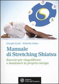 Manuale di stretching shiatsu. Esercizi per mantenere e riequilibrare la propria energia - Giorgio Cusing, Orlando Volpe - Libro L'Età dell'Acquario 2010, Salute&benessere | Libraccio.it