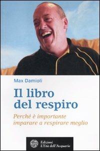 Il libro del respiro. Perché è importante imparare a respirare meglio - Max Damioli - Libro L'Età dell'Acquario 2010, Salute&benessere | Libraccio.it