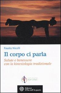 Il corpo ci parla. Salute e benessere con la kinesiologia tradizionale - Fausto Nicolli - Libro L'Età dell'Acquario 2010, Salute&benessere | Libraccio.it