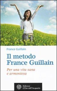 Il metodo France Guillain. Per una vita sana e armoniosa - France Guillain - Libro L'Età dell'Acquario 2010, Salute&benessere | Libraccio.it