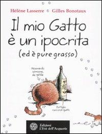 Il mio gatto è un ipocrita (ed è pure grasso) - Hélène Lasserre, Gilles Bonotaux - Libro L'Età dell'Acquario 2010, Altrimondi | Libraccio.it