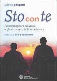 Sto con te. Accompagnare sé stessi e gli altri verso la fine della vita - Michele Galgani - Libro L'Età dell'Acquario 2010, Felici di crescere | Libraccio.it