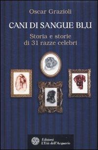 Cani di sangue blu. Storia e storie di 31 razze celebri - Oscar Grazioli - Libro L'Età dell'Acquario 2010, Altrimondi | Libraccio.it