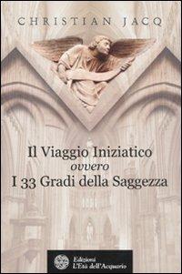 Il viaggio iniziatico ovvero i 33 gradi della saggezza - Christian Jacq - Libro L'Età dell'Acquario 2010, Uomini storia e misteri | Libraccio.it