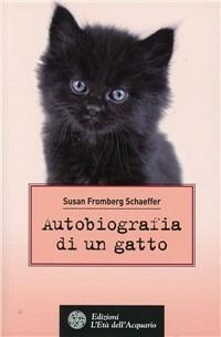 Autobiografia di un gatto - Susan Fromberg Schaeffer - Libro L'Età dell'Acquario 2011, Altrimondi | Libraccio.it