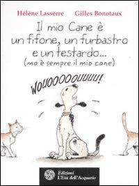 Il mio cane è un fifone, un furbastro e un testardo... (ma è sempre il mio cane) - Hélène Lasserre, Gilles Bonotaux - Libro L'Età dell'Acquario 2011, Altrimondi | Libraccio.it