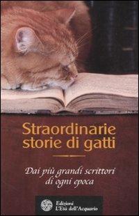 Straordinarie storie di gatti. Dai più grandi scrittori di ogni epoca  - Libro L'Età dell'Acquario 2011, Altrimondi | Libraccio.it