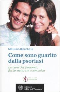 Come sono guarito dalla psoriasi. La cura che funziona: facile, naturale, economica - Massimo Bianchessi - Libro L'Età dell'Acquario 2011, Salute&benessere | Libraccio.it