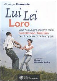 Lui lei loro. Una nuova prospettiva sulle costellazioni familiari per il benessere della coppia - Giuseppe Clemente - Libro L'Età dell'Acquario 2011, Felici di crescere | Libraccio.it