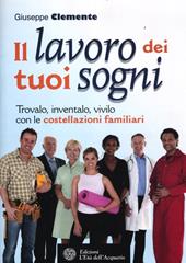 Il lavoro dei tuoi sogni. Trovalo, inventalo, vivilo con le costellazioni familiari