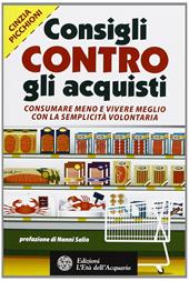 Consigli contro gli acquisti. Consumare meno e vivere meglio con la semplicità volontaria