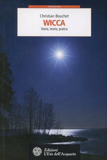 Wicca. Storia, teoria, pratica - Christian Bouchet - Libro L'Età dell'Acquario 2013, Tradizioni | Libraccio.it