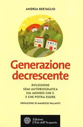 Generazione decrescente. Riflessione semi-autobiografica sul mondo che è. E che potrà essere