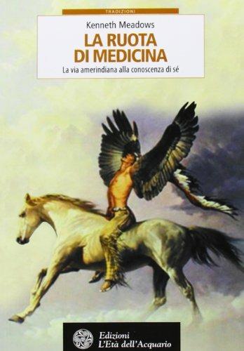 La ruota di medicina. La via amerindia alla conoscenza di sé - Kenneth Meadows - Libro L'Età dell'Acquario 2013, Tradizioni | Libraccio.it