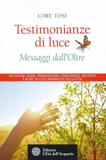 Testimonianze di luce. Messaggi dall'Oltre - Lore Tosi - Libro L'Età dell'Acquario 2013, Altrimondi | Libraccio.it