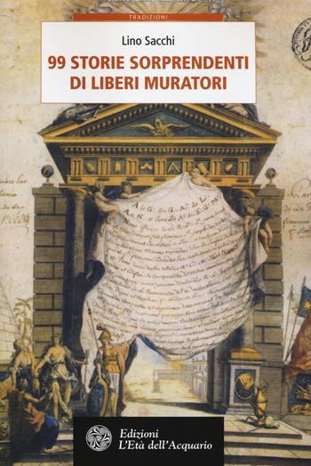 99 storie sorprendenti di Liberi Muratori - Lino Sacchi - Libro L'Età dell'Acquario 2014, Tradizioni | Libraccio.it