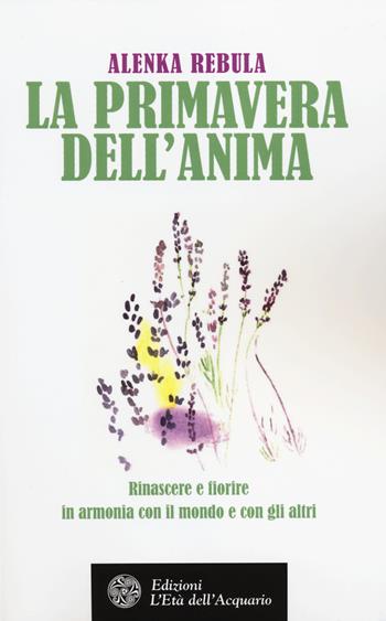 La primavera dell'anima - Alenka Rebula - Libro L'Età dell'Acquario 2014, Felici di crescere | Libraccio.it