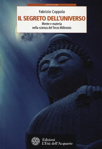 Il segreto dell'universo. Mente e materia nella scienza del terzo millennio - Fabrizio Coppola - Libro L'Età dell'Acquario 2014, Tradizioni | Libraccio.it