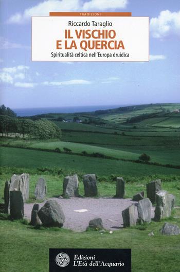 Il vischio e la quercia. Spiritualità celtica nell'Europa druidica - Riccardo Taraglio - Libro L'Età dell'Acquario 2014, Tradizioni | Libraccio.it