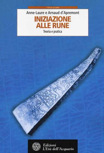 Iniziazione alle rune. Teoria e pratica - Anne-Laure D'Apremont, Arnaud D'Apremont - Libro L'Età dell'Acquario 2014, Tradizioni | Libraccio.it