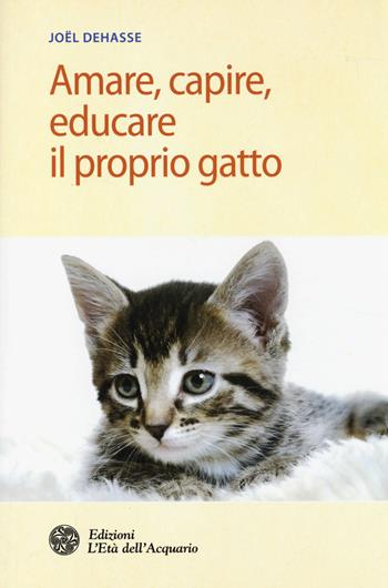 Amare, capire, educare il proprio gatto - Joël Dehasse - Libro L'Età dell'Acquario 2014, Salute&benessere | Libraccio.it
