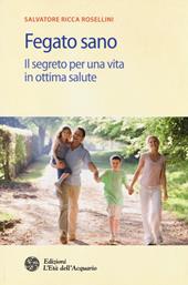 Fegato sano. Il segreto per una vita in ottima salute