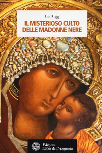 Il misterioso culto delle madonne nere - Ean Begg - Libro L'Età dell'Acquario 2014, Tradizioni | Libraccio.it