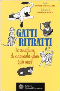 Gatti ritratti. Le avventure di cinquanta felini (più uno) - Davide Castellazzi - Libro L'Età dell'Acquario 2014, Altrimondi | Libraccio.it