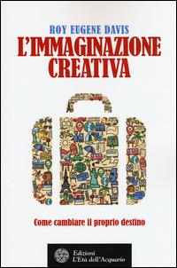 L'immaginazione creativa. Come cambiare il proprio destino - Roy Eugene Davis - Libro L'Età dell'Acquario 2015, Felici di crescere | Libraccio.it