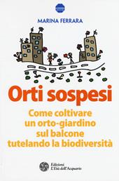 Orti sospesi. Come coltivare un orto-giardino sul balcone tutelando la biodiversità