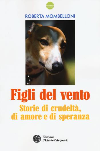 Figli del vento. Storie di crudeltà, di amore e di speranza - Roberta Mombelloni - Libro L'Età dell'Acquario 2015, Altrimondi | Libraccio.it