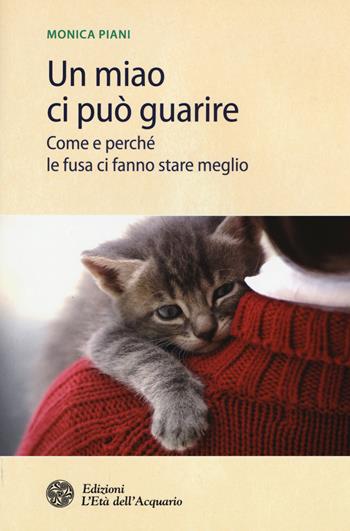 Un miao ci può guarire. Come e perché le fusa ci fanno stare meglio - Monica Piani - Libro L'Età dell'Acquario 2015, Salute&benessere | Libraccio.it