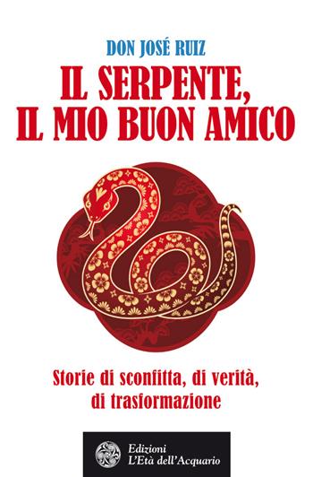 Il serpente, il mio buon amico. Storie di sconfitta, di verità, di trasformazione - José Ruiz - Libro L'Età dell'Acquario 2015, Felici di crescere | Libraccio.it