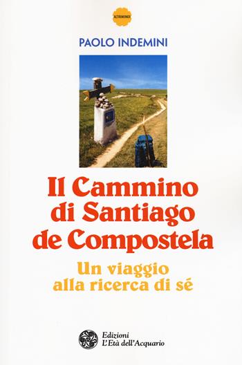 Il cammino di Santiago de Compostela. Un viaggio alla ricerca di sé - Paolo Indemini - Libro L'Età dell'Acquario 2015, Altrimondi | Libraccio.it