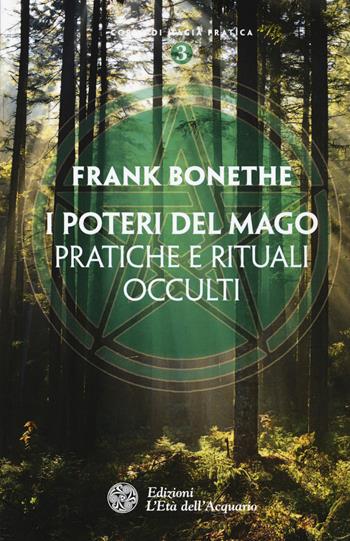 I poteri del mago. Pratiche e rituali occulti - Frank Bonethe - Libro L'Età dell'Acquario 2015, Corso di magia pratica | Libraccio.it