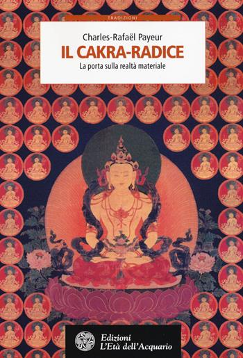 Il cakra-radice. La porta sulla realtà materiale - Charles-Rafaël Payeur - Libro L'Età dell'Acquario 2015, Tradizioni | Libraccio.it