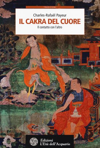 Il cakra del cuore. Il contatto con l'altro - Charles-Rafaël Payeur - Libro L'Età dell'Acquario 2015, Tradizioni | Libraccio.it