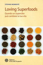 Loving superfoods. Quando un supercibo può cambiare la tua vita