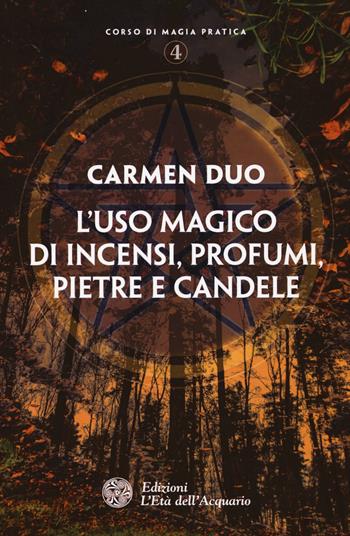 L' uso magico di incensi, profumi, pietre e candele - Carmen Duo - Libro L'Età dell'Acquario 2015, Corso di magia pratica | Libraccio.it
