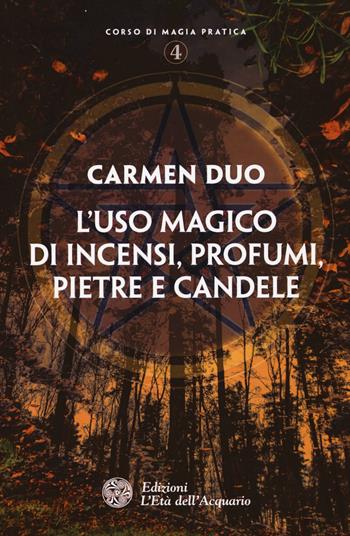 L'uso magico di incensi, profumi, pietre e candele - Carmen Duo - Libro L'Età dell'Acquario 2015, Corso di magia pratica | Libraccio.it