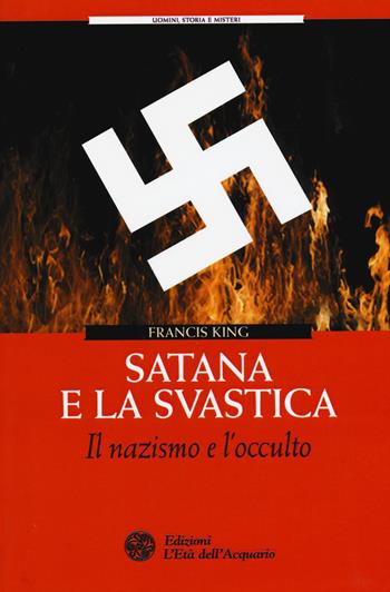 Satana e la svastica. Il nazismo e l'occulto - Francis King - Libro L'Età dell'Acquario 2015, Uomini storia e misteri | Libraccio.it