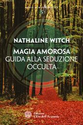 Magia amorosa. Guida alla seduzione occulta