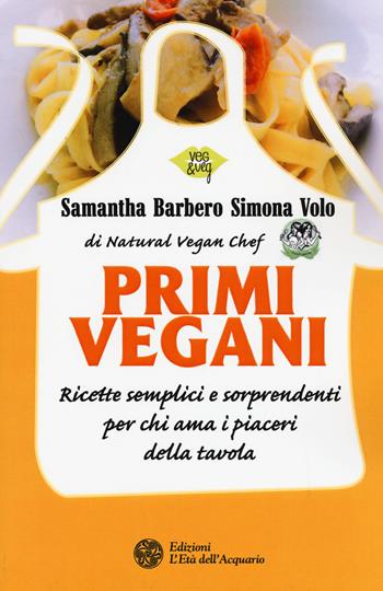 Primi vegani. Ricette semplici e sorprendenti per chi ama i piaceri della tavola - Samantha Barbero, Simona Volo - Libro L'Età dell'Acquario 2015, Veg&Veg | Libraccio.it