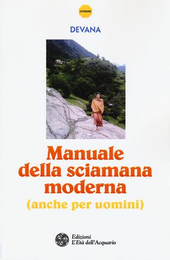 Manuale della sciamana moderna (anche per uomini) - Devana - Libro L'Età dell'Acquario 2015, Altrimondi | Libraccio.it