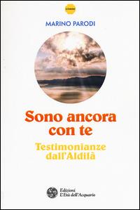Sono ancora con te. Testimonianze dall'Aldilà - Marino Parodi - Libro L'Età dell'Acquario 2015, Altrimondi | Libraccio.it