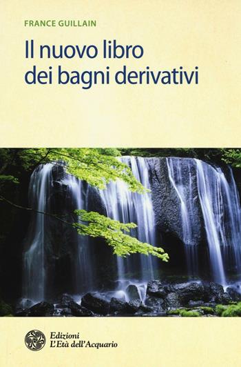 Il nuovo libro dei bagni derivativi - France Guillain - Libro L'Età dell'Acquario 2016, Salute&benessere | Libraccio.it