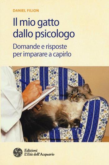 Il mio gatto dallo psicologo. Domande e risposte per imparare a capirlo - Daniel Filion - Libro L'Età dell'Acquario 2016, Salute&benessere | Libraccio.it