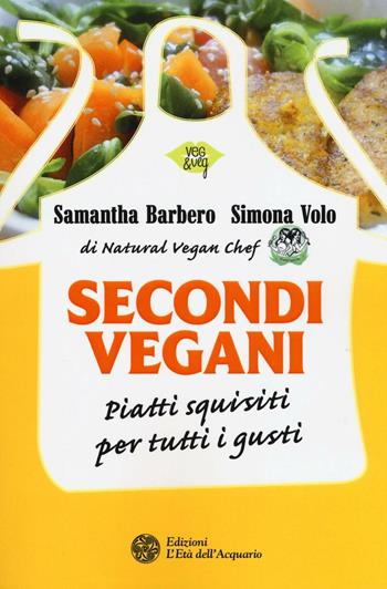 Secondi vegani. Piatti squisiti per tutti i gusti - Samantha Barbero, Simona Volo - Libro L'Età dell'Acquario 2016, Veg&Veg | Libraccio.it