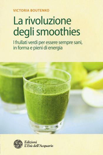 La rivoluzione degli smoothies. I frullati verdi per essere sempre sani, in forma e pieni di energia - Victoria Boutenko - Libro L'Età dell'Acquario 2016, Salute&benessere | Libraccio.it